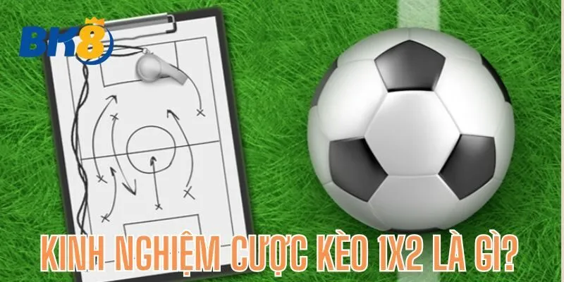 Khám phá kinh nghiệm cược kèo 1x2 siêu đẳng cấp