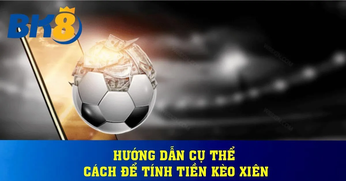 Hướng dẫn cách tính tiền kèo xiên cụ thể